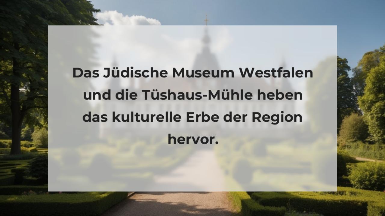 Das Jüdische Museum Westfalen und die Tüshaus-Mühle heben das kulturelle Erbe der Region hervor.