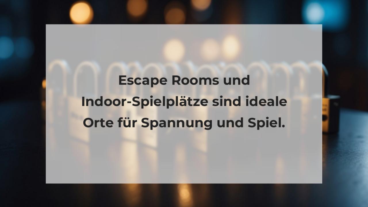 Escape Rooms und Indoor-Spielplätze sind ideale Orte für Spannung und Spiel.