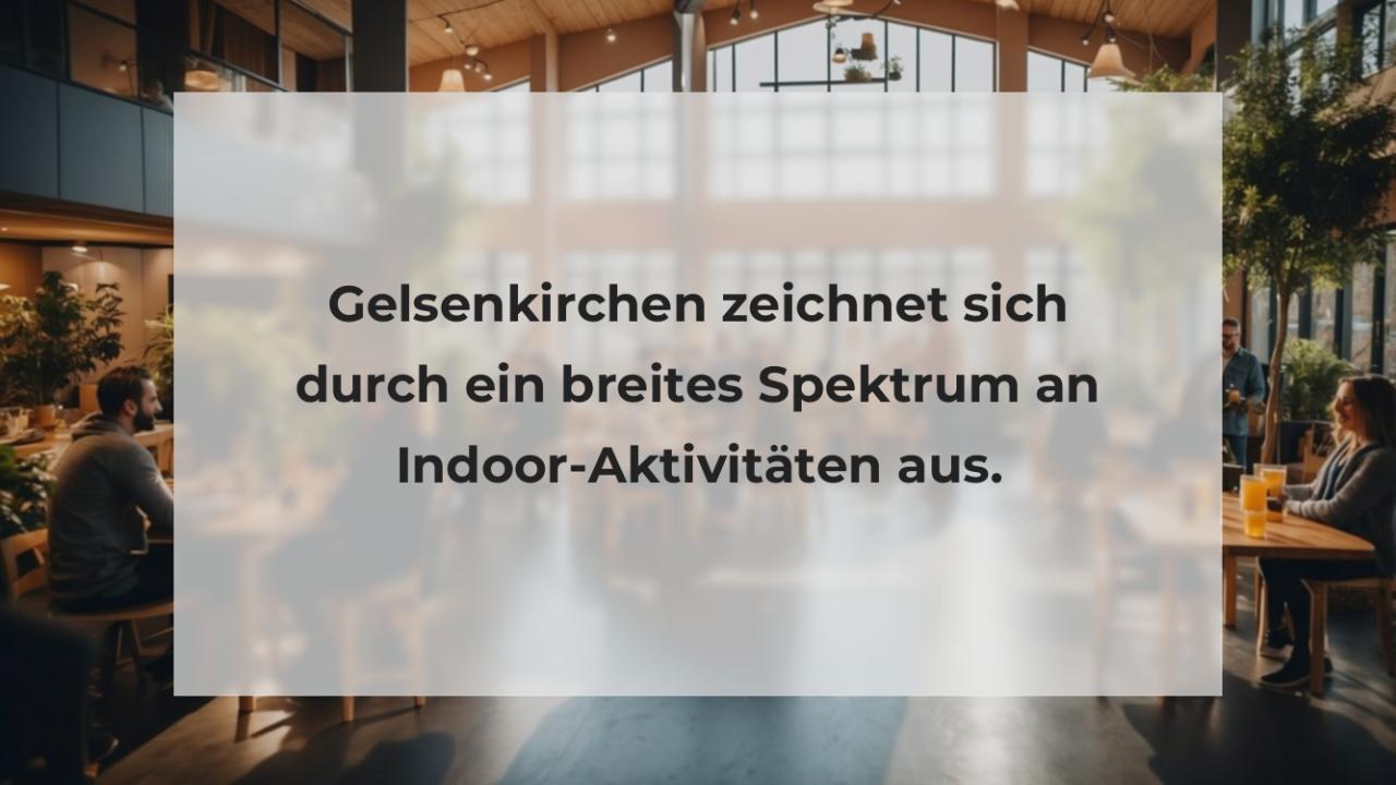 Gelsenkirchen zeichnet sich durch ein breites Spektrum an Indoor-Aktivitäten aus.