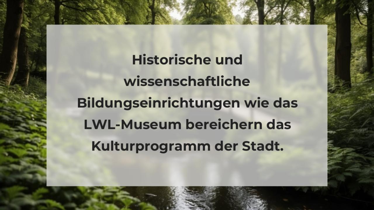 Historische und wissenschaftliche Bildungseinrichtungen wie das LWL-Museum bereichern das Kulturprogramm der Stadt.