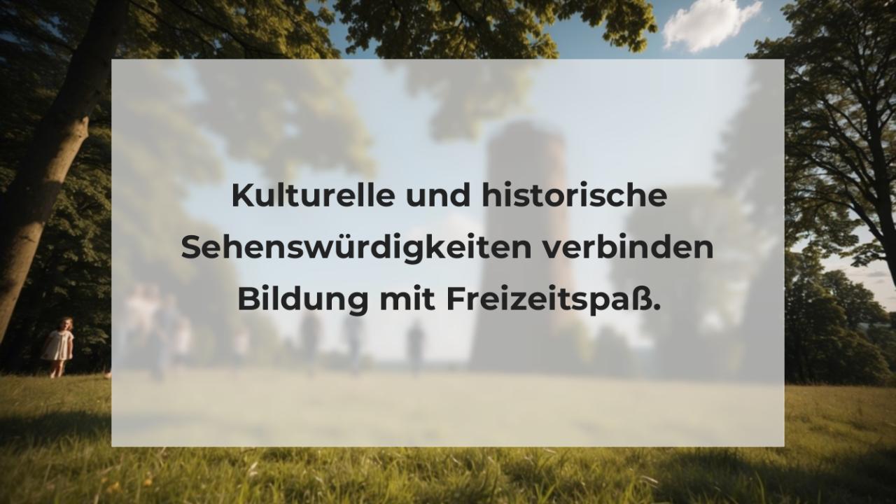 Kulturelle und historische Sehenswürdigkeiten verbinden Bildung mit Freizeitspaß.