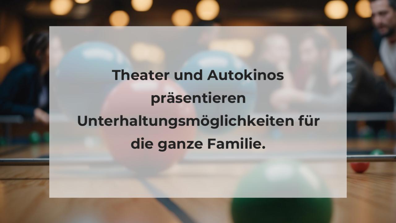 Theater und Autokinos präsentieren Unterhaltungsmöglichkeiten für die ganze Familie.