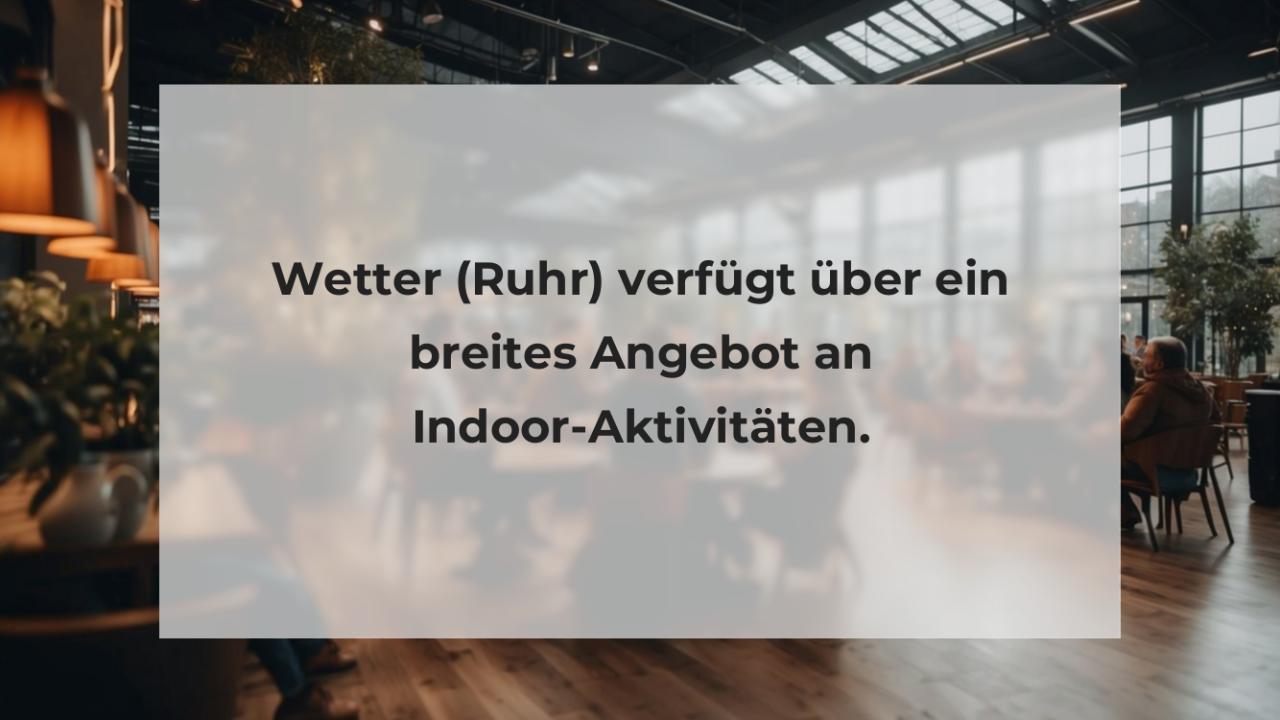 Wetter (Ruhr) verfügt über ein breites Angebot an Indoor-Aktivitäten.